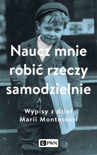Naucz mnie robić rzeczy samodzielnie. Wypisy z dzieł Marii Montessori - Aleksandra Malek - książka