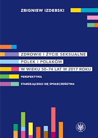 Zdrowie i życie seksualne Polek i Polaków w wieku 50-74 lat w 2017 roku Perspektywa starzejącego się społeczeństwa - Izdebski Zbigniew - książka