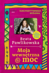 Kurs pozytywnego myślenia. Moja wewnętrzna moc - Beata Pawlikowska - ebook + książka