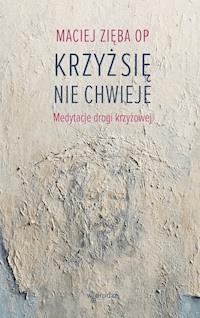 Krzyż się nie chwieje. Medytacje drogi krzyżowej - Maciej Zięba OP - ebook