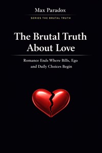 The Brutal Truth About Love - Romance Ends Where Bills, Ego and Daily Choices Begin - Max Paradox - ebook