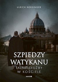 Szpiedzy Watykanu. Tajne służby w Kościele - Nersinger Ulrich - ebook