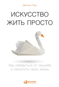 Искусство жить просто: Как избавиться от лишнего и обогатить свою жизнь - Доминик Лоро - ebook