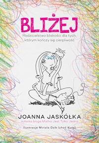 Bliżej Rodzicielstwo bliskości dla tych, którym kończy się cierpliwość - Jaskółka Joanna - książka
