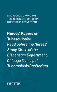 Nurses' Papers on Tuberculosis - Chicago (Ill.). Municipal Tuberculosis Sanitarium. Dispensary Department - ebook