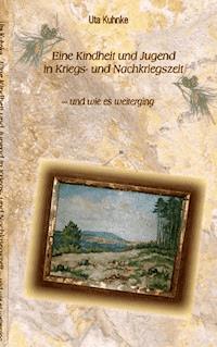 Eine Kindheit in Kriegs- und Nachkriegszeit - Uta Kuhnke - ebook