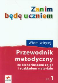 Zanim będę uczniem Wiem więcej Przewodnik metodyczny Część 1 - Szadkowska Grażyna - książka