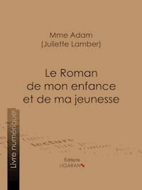 Le Roman de mon enfance et de ma jeunesse - Juliette Adam - ebook