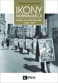 Ikony Normalizacji. Kultury wizualne Niemiec 1945-1949 - Magdalena Saryusz-Wolska - książka
