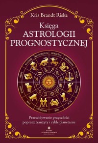 Księga astrologii prognostycznej. Przewidywanie przyszłości poprzez tranzyty i cykle planetarne - Kris Brandt Riske - książka
