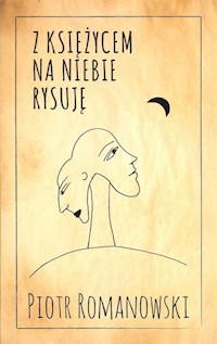 Z księżycem na niebie rysuję - Piotr Romanowski - książka
