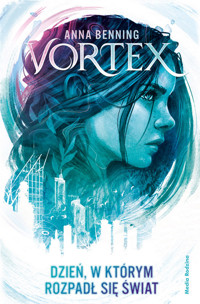Dzień, w którym rozpadł się świat. Trylogia Vortex. Tom 1 - Anna Benning - książka