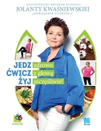 Jedz zdrowo, ćwicz z głową, żyj szczęśliwie! - Jolanta Kwaśniewska - książka