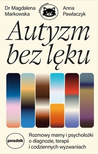 Autyzm bez lęku. Rozmowy mamy i psycholożki o diagnozie, terapii i codziennych wyzwaniach - Magdalena Markowska - książka