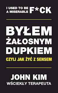 Byłem żałosnym dupkiem – czyli jak żyć z sensem - John Kim - ebook