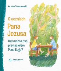 O uczniach Pana Jezusa. Czy można być przyjacielem Pana Boga? - Ks. Jan Twardowski - książka