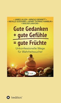 Gute Gedanken + gute Gefühle = gute Früchte - James Allen - ebook