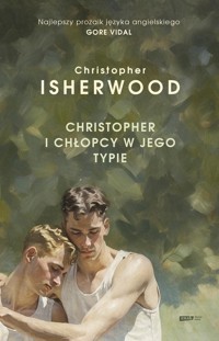 Christopher i chłopcy w jego typie - Isherwood	 Christopher - ebook + książka