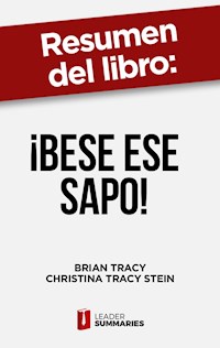 Resumen del libro "¡Bese ese sapo! | el antídoto contra los pensamientos negativos" de Brian Tracy - Leader Summaries - ebook