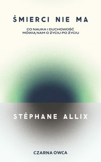 Śmierci nie ma. Co nauka i duchowość mówią nam o życiu po życiu - Allix Stéphane - ebook + audiobook
