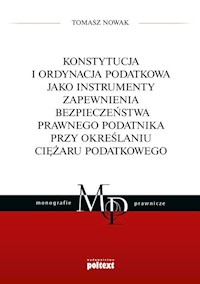 Konstytucja i ordynacja podatkowa jako instrumenty zapewnienia bezpieczeństwa prawnego podatnika przy określaniu ciężaru podatkowego - Tomasz Nowak - książka