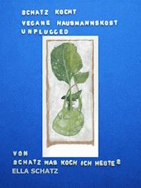Schatz kocht vegane Hausmannskost - unplugged - Ella Schatz - ebook