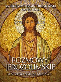 Rozmowy jerozolimskie Dlaczego zginął Mesjasz - Chrostowski Waldemar, Lisicki Paweł - książka