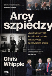 Arcyszpiedzy. Jak dyrektorzy CIA kształtowali historię i jak wpływają na przyszłość świata - Chris Whipple - ebook + książka