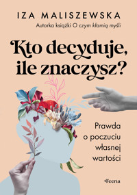 Kto decyduje, ile znaczysz? Prawda o poczuciu własnej wartości - Iza Maliszewska - ebook + książka