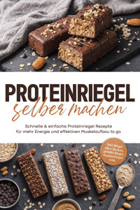 Proteinriegel selber machen: Schnelle & einfache Proteinriegel Rezepte für mehr Energie und effektiven Muskelaufbau to go – inkl. Riegel ohne Backen, gefüllte Riegel, Knusperriegel uvm. - Stina Lohmann - ebook
