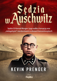 Sędzia w Auschwitz. Sędzia SS Konrad Morgen i jego walka z korupcją oraz „nielegalnymi` morderstwami w obozach koncentracyjnych - Kevin Prenger - książka