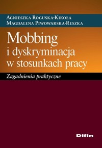 Mobbing i dyskryminacja w stosunkach pracy - Roguska-Kikoła Agnieszka, Piwowarska-Reszka Magdalena - książka