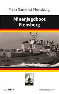 Meine Name ist Flensburg, Minenjagdboot Flensburg - Hartmut Spieker - ebook