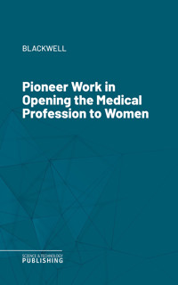 Pioneer Work in Opening the Medical Profession to Women - Blackwell - ebook