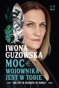 Moc wojownika jest w tobie. Jak żyć w zgodzie ze sobą? - Iwona Guzowska - książka