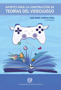 Aportes para la construcción de teorías del videojuego - José Ángel Garfias Frías - ebook