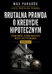 Brutalna prawda o kredycie hipotecznym - Stabilność, która kosztuje więcej niż pieniądze - Max Paradox - ebook