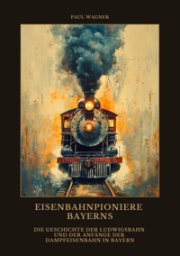 Eisenbahnpioniere Bayerns - Paul Wagner - ebook