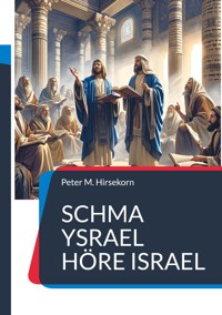 Schma Ysrael Höre Israel - Peter M. Hirsekorn - ebook