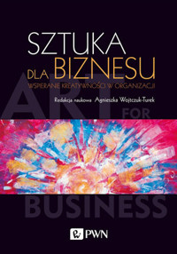 Sztuka dla biznesu. Wspieranie kreatywności w organizacji - Agnieszka Wojtczuk-Turek - książka