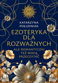 Ezoteryka dla rozważnych. Ale romantyczni też mogą przeczytać - Południak Katarzyna - ebook + audiobook
