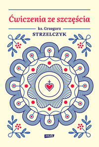 Ćwiczenia ze szczęścia - Grzegorz Strzelczyk - ebook + książka