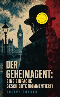 Der Geheimagent: Eine einfache Geschichte (Kommentiert) - Conrad Joseph - ebook