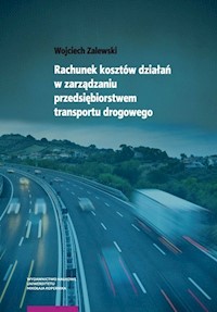 Rachunek kosztów działań w zarządzaniu przedsiębiorstwem transportu drogowego - Wojciech Zalewski - książka