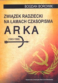 Związek Radziecki na łamach czasopisma ARKA (1983-1996) - Borowik Bogdan - książka