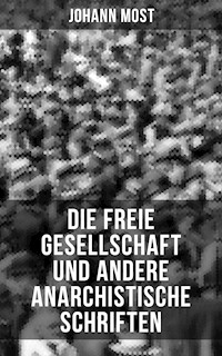 Die freie Gesellschaft und andere anarchistische Schriften - Johann Most - ebook