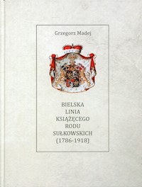 Bielska Linia Książęcego Rodu Sułkowskich 1786-1918 - Madej Grzegorz - książka