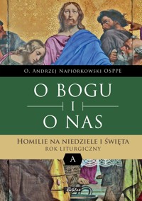 O BOGU I O NAS. Homilie na niedziele i święta. ROK LITURGICZNY A - o Andrzej Napiórkowski OSPPE - ebook