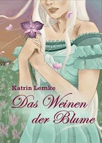 Das Weinen der Blume - Katrin Lemke - ebook