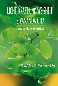 Licht, Kraft und Weisheit, Sivananda Gita und andere Schriften - Swami Sivananda - ebook